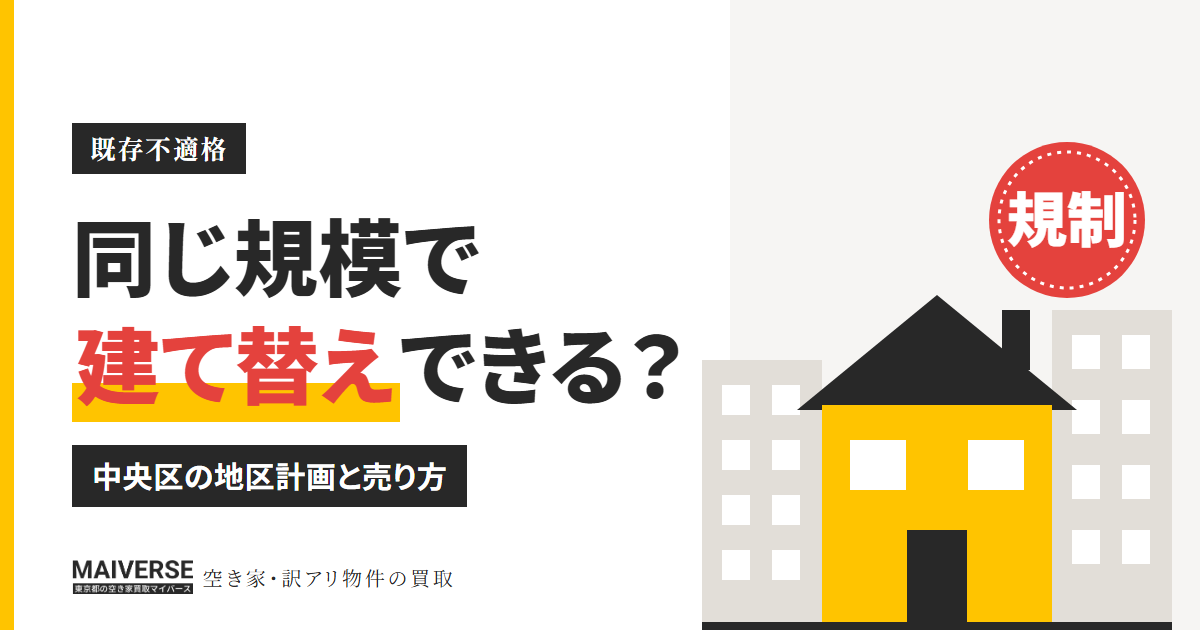 中央区の地区計画で同じ規模に建て替えられない？既存不適格の家の売り方と確かめ方