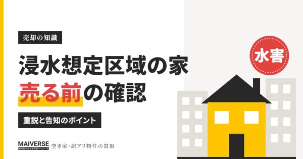 ハザードマップの浸水想定区域でも家は売れる？重要事項説明と売る前の確認