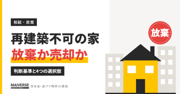 再建築不可の家は相続放棄すべき？判断基準と売却・国庫帰属の比べ方